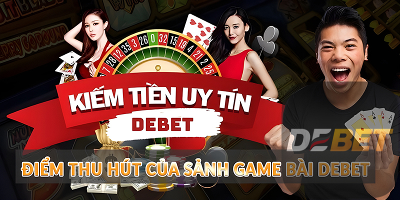 Game Bài Debet - Chinh phục vũ trụ bài Tây 3 Điểm thu hút của sảnh Game Bài Debet